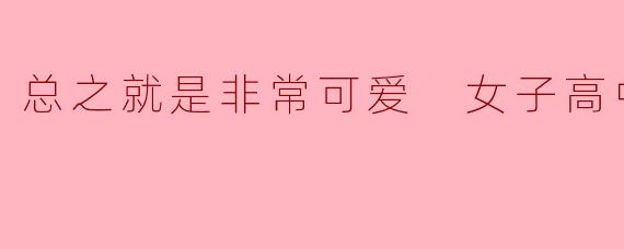 在《总之就是非常可爱》女子高中篇中，如果让由崎司和星空同时转学进女子高中，会发生什么最离谱的日常场景？